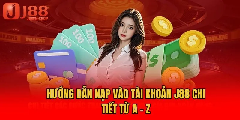 Hướng dẫn nạp vào tài khoản J88 chi tiết từ A - Z