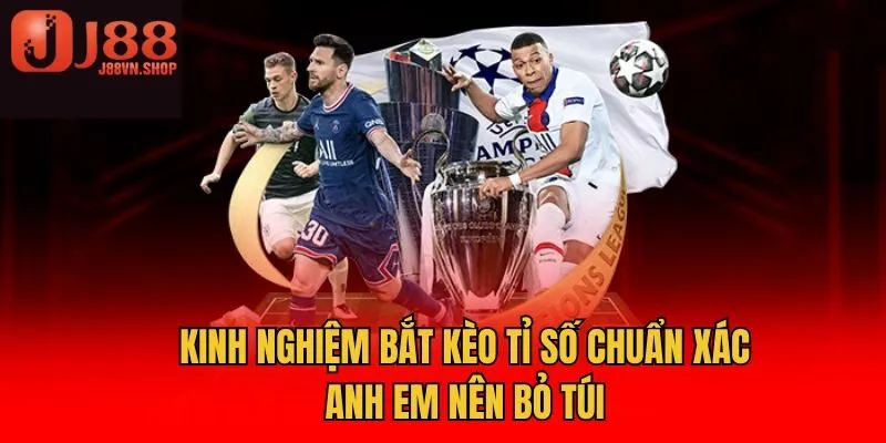 Kinh nghiệm bắt kèo tỉ số chuẩn xác anh em nên bỏ túi