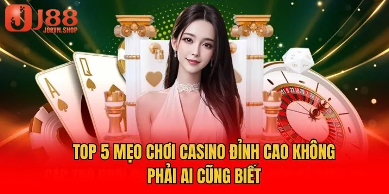 Top 5 mẹo chơi casino đỉnh cao không phải ai cũng biết